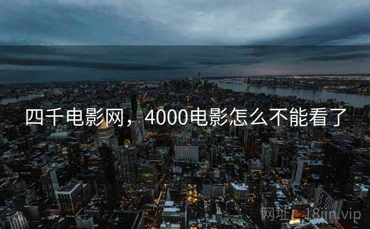 四千电影网，4000电影怎么不能看了