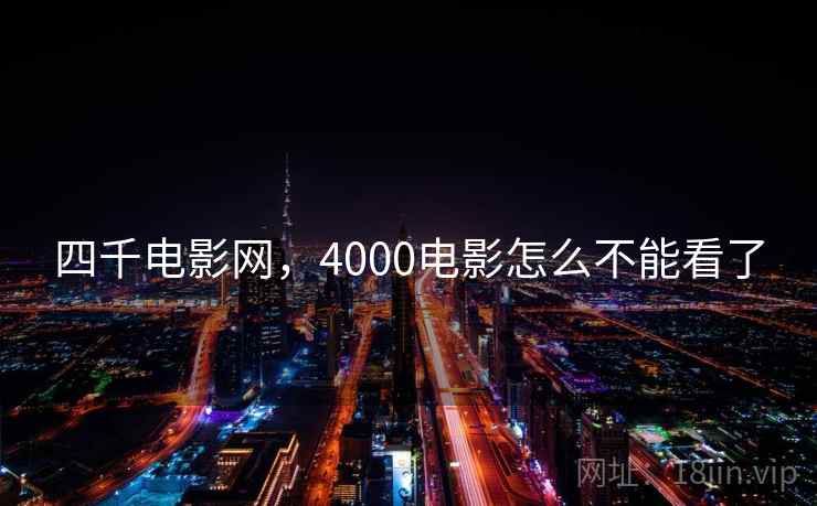 四千电影网，4000电影怎么不能看了