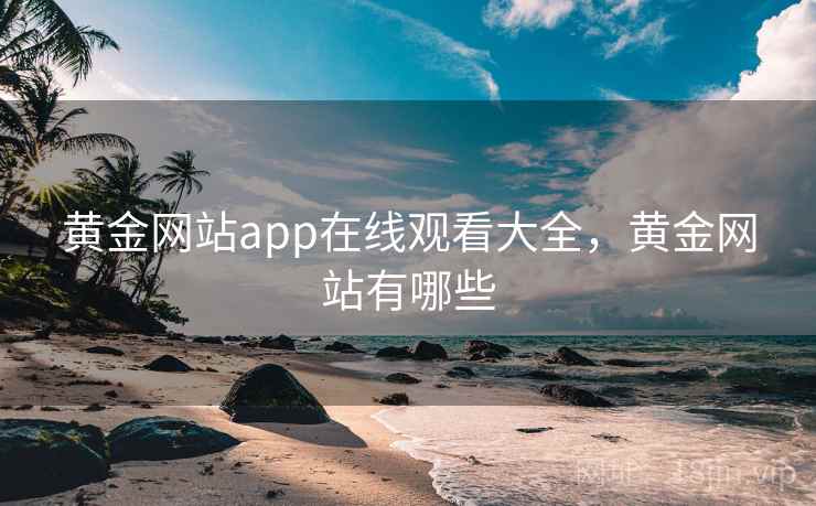 黄金网站app在线观看大全，黄金网站有哪些
