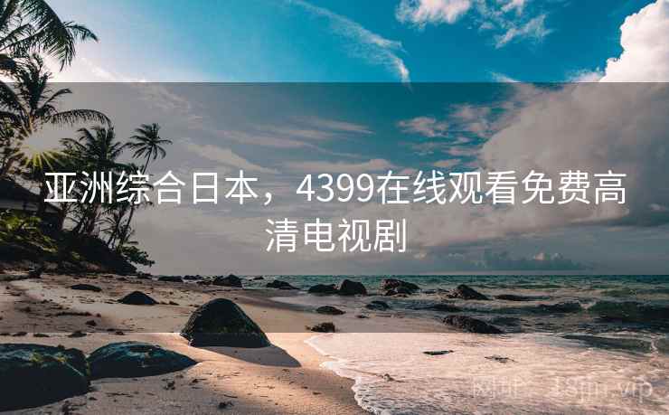 亚洲综合日本，4399在线观看免费高清电视剧