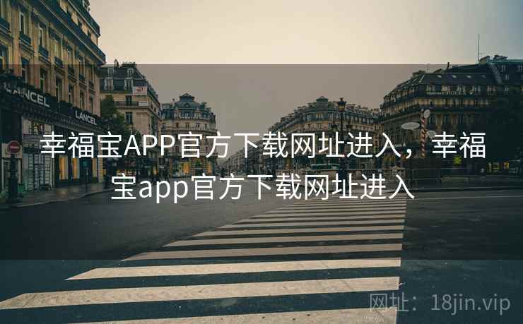 幸福宝APP官方下载网址进入，幸福宝app官方下载网址进入