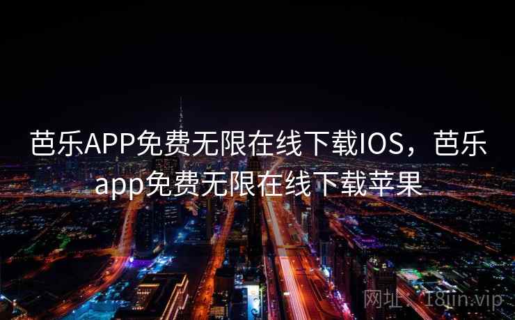芭乐APP免费无限在线下载IOS，芭乐app免费无限在线下载苹果