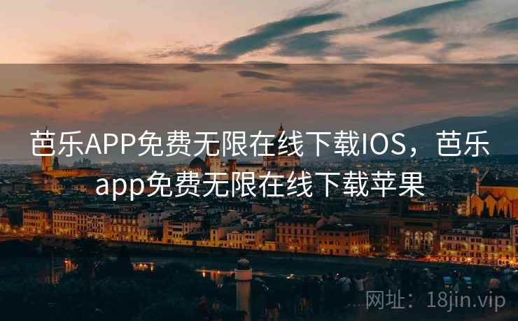芭乐APP免费无限在线下载IOS，芭乐app免费无限在线下载苹果