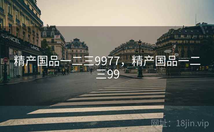 精产国品一二三9977，精产国品一二三99