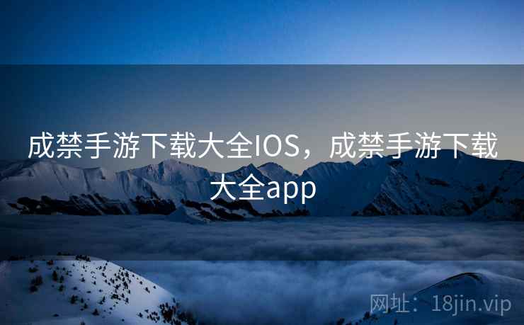 成禁手游下载大全IOS,成禁手游下载大全app 成禁手游下载大全IOS,成禁手游下载大全app