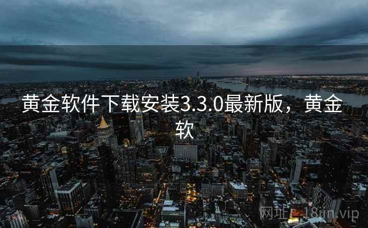 黄金软件下载安装3.3.0最新版,黄金 软 黄金软件下载安装3.3.0最新版,黄金 软