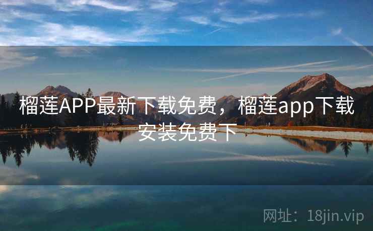 榴莲APP最新下载免费,榴莲app下载安装免费下 榴莲APP最新下载免费,榴莲app下载安装免费下