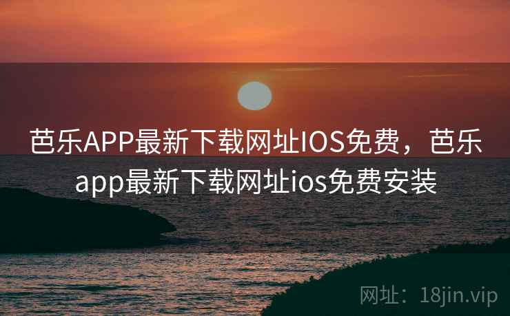 芭乐APP最新下载网址IOS免费,芭乐app最新下载网址ios免费安装 芭乐APP最新下载网址IOS免费,芭乐app最新下载网址ios免费安装