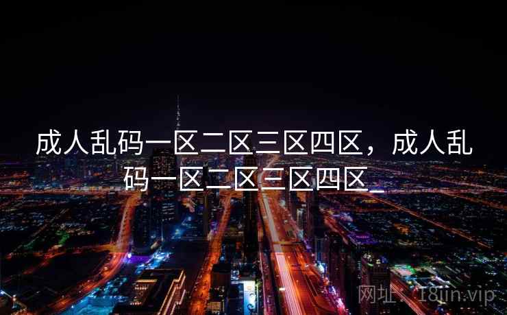 成人乱码一区二区三区四区，成人乱码一区二区三区四区_