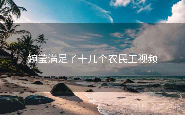 婉莹满足了十几个农民工视频