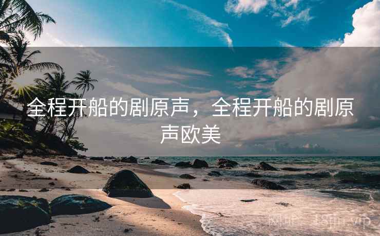 全程开船的剧原声，全程开船的剧原声欧美